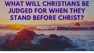 What Will Christians Be Judged for When They Stand Before Christ's Throne?