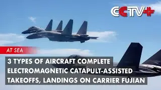 3 Types of Aircraft Complete Electromagnetic Catapult-Assisted Takeoffs, Landings on Carrier Fujian