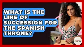 What Is The Line Of Succession For The Spanish Throne? - Exploring Southwest Europe