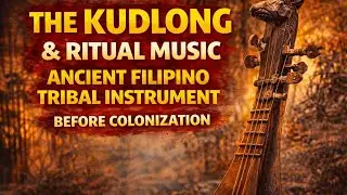 The Kudlong & Ritual Music | Ancient Filipino Tribal Instrument Before Colonization