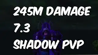 245M DAMAGE DONE - 7.3.2 Shadow Priest PvP - WoW Legion