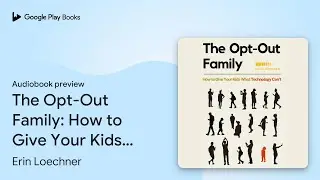 The Opt-Out Family: How to Give Your Kids What&hellip; by Erin Loechner &middot; Audiobook preview