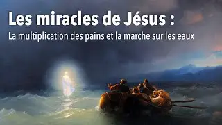 Les miracles de Jésus: Les pains et la marche sur les eaux – Comment lire les Évangiles partie 9