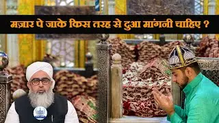 Mazar Pe Jake Kis Tarah Se Dua Mangni  Chahiye Maulana Shakir Noori