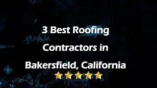3 Best Roofing Contractors in Bakersfield, California | Roofing Services
