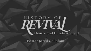 Hearts and Hands Aligned | History of Revival | Week 1 | Jared Callahan