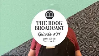 Book Broadcast EP 39: Jeff's Go-To Cookbooks