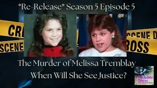 S5 EP5: *Re-Release* The Murder of Melissa Tremblay (S4 EP18)