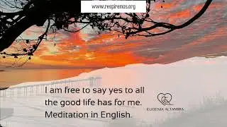 Meditation in English. I am free to say yes to all the good life has for me.