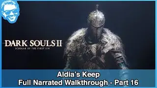 Aldia's Keep - Full Narrated Walkthrough Part 16 - Dark Souls II SotFS [4k]