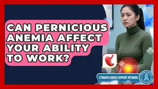 Can Pernicious Anemia Affect Your Ability To Work? - Stomach Cancer Support Network