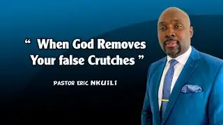 When God Removes Your False Crutches//Pastor Eric Nkuili.