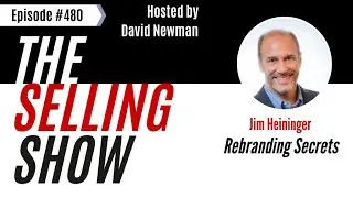 The Selling Show Podcast - Rebranding Secrets with Jim Heininger  (Episode 480)