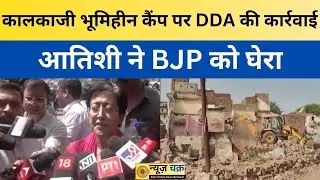 Delhi: कालकाजी भूमिहीन कैंप पर DDA की कार्रवाई, आतिशी ने BJP को घेरा