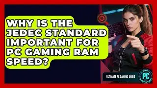 Why Is The JEDEC Standard Important For PC Gaming RAM Speed? - Ultimate PC Gaming Guide