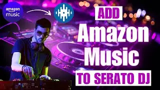 How to Add Amazon Music to Serato DJ Pro/Lite - Import Amazon Music Tracks into Serato DJ Pro