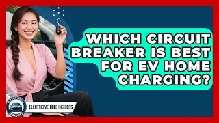 Which Circuit Breaker Is Best For EV Home Charging? - Electric Vehicle Insiders