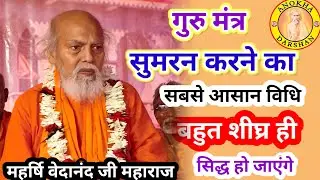 गुरु मंत्र सुमरण करने का सबसे आसान विधि जिससे शीघ्र ही सिद्ध हो जाएंगे | महर्षि वेदानंद जी महाराज |