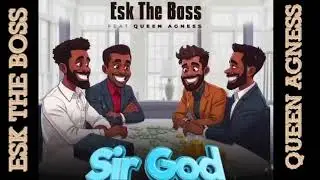 ESKTHEBOSS Ft QUEEN AGNES (Official Audio )Sir God