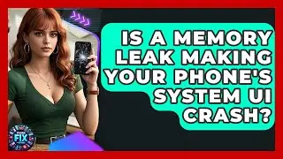 Is A Memory Leak Making Your Phone's System UI Crash? - Phone Fix and Features
