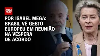 Brasil vê gesto europeu em reunião na véspera de acordo | CNN NOVO DIA