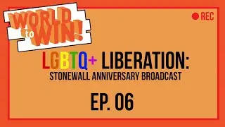 LGBTQ+ Liberation: Stonewall Anniversary! || World to Win Ep 06
