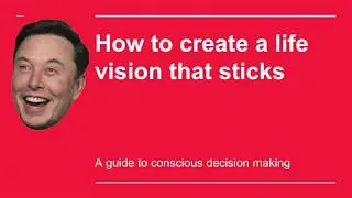 How to create a life vision that sticks. A guide to conscious decision making.