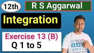 12th | Integration | EX :- 13 (B) | Q 1 to Q 5 | R S Aggarwal