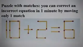 Puzzle with matches: you can correct an incorrect equation in 1 minute by moving only 1 match