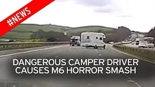 Dangerous camper driver causes horror M6 smash