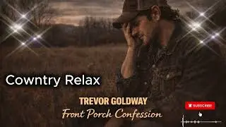 Front Porch Confession- Trevor Goldway -  Cowntry Relax - Country Guitar for Serene Moments
