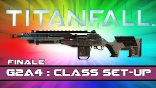 Titanfall Class Setup | G2A4 Rifle (LAST EPISODE)!!!!