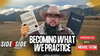 Becoming What We Practice - Side X Side Podcast Ep.31 | Atomic Habits Pt.2