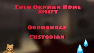 EDEN ORPHAN HOME SHIFT || Orphanage Custodian 💧