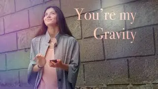 You're my Gravity