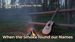 Campfire Folk &bull; When the Smoke Found Our Names 60 Min Loop  Indie Folk Americana