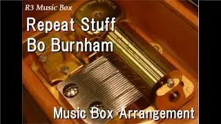 Repeat Stuff/Bo Burnham [Music Box]
