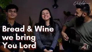 Bread & Wine We Bring You Lord | Celeste & Adrian