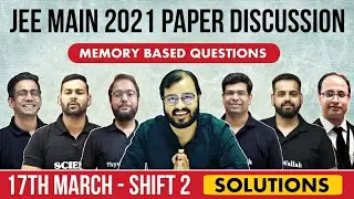 JEE Main 2021 Paper Discussion | 17th March - Shift 2 ⚡ Detailed Analysis !!!