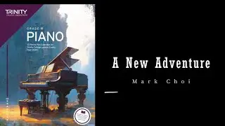 A New Adventure by Mark Choi - Trinity Grade 8 piano exam pieces
