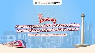 Podcast Pembangunan LRT Jakarta dalam Mendukung Jakarta Kota Global
