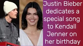 Justin Bieber dedicates a special song to Kendall Jenner on her birthday | Justin Bieber | Kendall