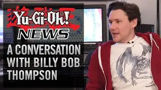 Yu-Gi-Oh! NEWS: A Conversation with Billy-Bob Thompson