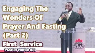 Engaging The Wonders Of Prayer And Fasting (Part 2) _ Pastor Victor Ojo _ First Service