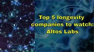 Top 5 longevity companies to watch: Altos Labs