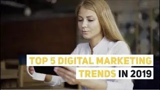 Top 5 Digital Marketing Trends in 2019