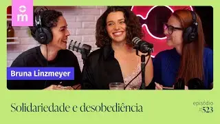 Bruna Linzmeyer: solidariedade e desobediência | Mamilos #523