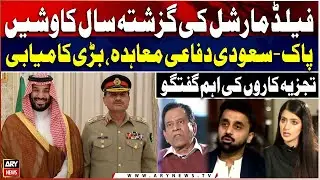 Field Marshal&rsquo;s Last Year Efforts Lead to Pakistan-Saudi Defense Agreement | Analysts&rsquo; Insights