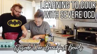 LEARNING TO COOK WITH SEVERE OBSESSIVE COMPULSIVE DISORDER | EPISODE ONE | BREAKFAST BOWLS