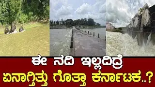 ಈ ನದಿ ಇಲ್ಲದಿದ್ದಿದ್ರೆ ಏನಾಗ್ತಿತ್ತು ಗೊತ್ತಾ ಕರ್ನಾಟಕ..? the story of river in Karnataka..!